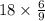 18 \times \frac{6}{9}