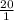 \frac{20}{1}