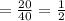 = \frac{20}{40} =\frac{1}{2}