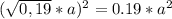 (\sqrt{0,19 } * a)^2 = 0.19*a^{2}