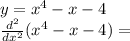 y=x^{4} -x -4\\\frac{d^{2} }{dx^{2} } (x^{4} -x-4) =