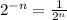 {2}^{ - n} = \frac{1}{ {2}^{n} }