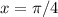 x= \pi /4