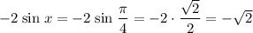 -2 \;\! \sin \;\! x = -2 \;\! \sin \;\! \dfrac{\pi}{4} = -2 \cdot \dfrac{\sqrt{2}}{2} = - \sqrt{2}