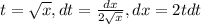 t = \sqrt{x}, dt = \frac{dx}{2\sqrt{x}}, dx = 2tdt