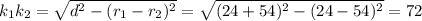 k_{1} k_{2} = \sqrt{d^{2} -(r_{1}-r_{2} )^{2} } = \sqrt{(24+54 )^2 - (24-54)^2} = 72