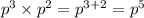 {p}^{3} \times {p}^{2} = {p}^{3 + 2} = {p}^{5}