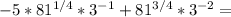 -5*81^{1/4}*3^{-1}+81^{3/4}*3^{-2}=