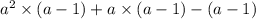 a {}^{2} \times (a - 1) + a \times (a - 1) - (a - 1)