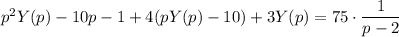 p^2Y(p)-10p-1+4(pY(p)-10)+3Y(p)=75\cdot\dfrac{1}{p-2}