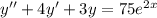 y''+4y'+3y=75e^{2x}