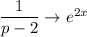 \dfrac{1}{p-2}\rightarrow e^{2x}