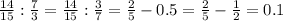 \frac{14}{15} :\frac{7}{3} =\frac{14}{15} :\frac{3}{7} =\frac{2}{5} -0.5=\frac{2}{5} -\frac{1}{2} =0.1