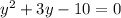 y^2 + 3y - 10 = 0