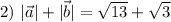 2) \ |\vec{a}| + |\vec{b}| = \sqrt{13} + \sqrt{3}