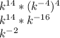 k^{14}*(k^{-4})^4\\k^{14}*k^{-16}\\k^{-2}