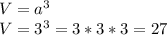 V=a^{3}\\ V=3^{3}=3*3*3=27