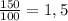 \frac{150}{100}=1,5