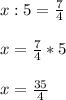 x:5=\frac{7}{4} \\ \\ x=\frac{7}{4} *5\\ \\ x=\frac{35}{4}