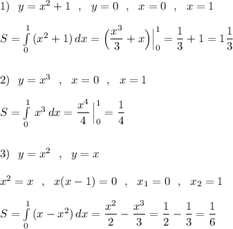 1)\ \ y=x^2+1\ \ ,\ \ y=0\ \ ,\ \ x=0\ \ ,\ \ x=1\\\\S=\int\limits^1_0\, (x^2+1)\, dx=\Big(\dfrac{x^3}{3}+x\Big)\Big|_0^1=\dfrac{1}{3}+1=1\dfrac{1}{3}\\\\\\2)\ \ y=x^3\ \ ,\ \ x=0\ \ ,\ \ x=1\\\\S=\int\limits^1_0\, x^3\, dx=\dfrac{x^4}{4}\, \Big|_0^1=\dfrac{1}{4}\\\\\\3)\ \ y=x^2\ \ ,\ \ y=x\\\\x^2=x\ \ ,\ \ x(x-1)=0\ \ ,\ \ x_1=0\ \ ,\ \ x_2=1\\\\S=\int\limits^1_0\, (x-x^2)\, dx=\dfrac{x^2}{2}-\dfrac{x^3}{3}=\dfrac{1}{2}-\dfrac{1}{3}=\dfrac{1}{6}