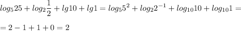 \displaystyle log_525+log_2\frac{1}{2}+lg10+lg1=log_55^2+log_22^{-1}+log_{10}10+log_{10}1=\\\\=2-1+1+0=2