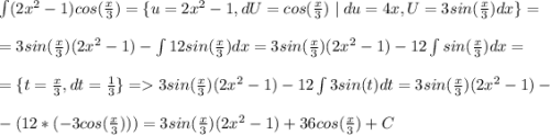 \int (2x^2-1)cos(\frac{x}{3}) =\{u=2x^2-1,dU=cos(\frac{x}{3})\mid du=4x,U=3sin(\frac{x}{3})dx\}=\\\\=3sin(\frac{x}{3})(2x^2-1)-\int 12sin(\frac{x}{3})dx=3sin(\frac{x}{3})(2x^2-1)-12\int sin(\frac{x}{3})dx=\\\\=\{t=\frac{x}{3}, dt=\frac{1}{3}\}=3sin(\frac{x}{3})(2x^2-1)-12\int 3sin(t)dt=3sin(\frac{x}{3})(2x^2-1)-\\\\-(12*(-3cos(\frac{x}{3})))=3sin(\frac{x}{3})(2x^2-1)+36cos(\frac{x}{3})+C