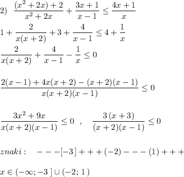 2)\ \ \dfrac{(x^2+2x)+2}{x^2+2x}+\dfrac{3x+1}{x-1}\leq \dfrac{4x+1}{x}\\\\1+\dfrac{2}{x(x+2)}+3+\dfrac{4}{x-1}\leq 4+\dfrac{1}{x}\\\\\dfrac{2}{x(x+2)}+\dfrac{4}{x-1}-\dfrac{1}{x} \leq 0\\\\\\\dfrac{2(x-1)+4x(x+2)-(x+2)(x-1)}{x(x+2)(x-1)}\leq 0\\\\\\\dfrac{3x^2+9x}{x(x+2)(x-1)}\leq 0\ \ ,\ \ \ \dfrac{3\, (x+3)}{(x+2)(x-1)}\leq 0\\\\\\znaki:\ \ \ ---[-3\, ]+++(-2)---(1)+++\\\\x\in (-\infty ;-3\; ]\cup (-2;\, 1\, )