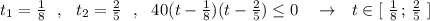 t_1=\frac{1}{8}\ \ ,\ \ t_2=\frac{2}{5}\ \ ,\ \ 40(t-\frac{1}{8})(t-\frac{2}{5})\leq 0\ \ \ \to \ \ t\in [\ \frac{1}{8}\, ;\, \frac{2}{5}\; ]