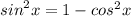 {sin}^{2} x = 1 - {cos}^{2} x