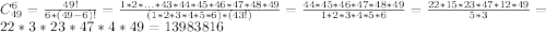 C_{49}^6= \frac{49!}{6*(49-6)!} = \frac{1*2*...*43*44*45*46*47*48*49}{(1*2*3*4*5*6) * (43!)} = \frac{44*45*46*47*48*49}{1*2*3*4*5*6} = \frac{22*15*23*47*12*49}{5*3} = 22*3*23*47*4*49 = 13983816