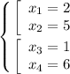 \displaystyle \left \{ {{\left[\begin{array}{ccc}x_{1} = 2\\x_{2} = 5\\\end{array}\right } \atop {\left[\begin{array}{ccc}x_{3} = 1\\x_{4} = 6\\\end{array}\right}} \right.