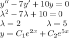 y''-7y'+10y=0\\ \lambda^2-7\lambda+10=0\\ \lambda=2\;\;\;\;\;\;\;\;\;\;\;\lambda=5\\ y=C_1e^{2x}+C_2e^{5x}