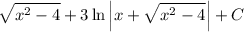 \displaystyle \sqrt{x^{2} - 4} + 3\ln \left|x + \sqrt{x^{2} - 4} \right| + C