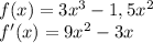 f(x)=3x^{3}-1,5x^{2} \\f'(x)=9x^{2} -3x