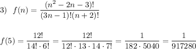 3)\ \ f(n)=\dfrac{(n^2-2n-3)!}{(3n-1)!(n+2)!}\\\\\\f(5)=\dfrac{12!}{14!\cdot 6!}=\dfrac{12!}{12!\cdot 13\cdot 14\cdot 7!}=\dfrac{1}{182\cdot 5040}=\dfrac{1}{917280}