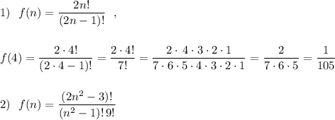 1)\ \ f(n)=\dfrac{2n!}{(2n-1)!} \ \ ,\\\\\\f(4)=\dfrac{2\cdot 4!}{(2\cdot 4-1)!}=\dfrac{2\cdot 4!}{7!}=\dfrac{2\cdot \, 4\cdot 3\cdot 2\cdot 1}{7\cdot 6\cdot 5\cdot 4\cdot 3\cdot 2\cdot 1}=\dfrac{2}{7\cdot 6\cdot 5}=\dfrac{1}{105}\\\\\\2)\ \ f(n)=\dfrac{(2n^2-3)!}{(n^2-1)!\, 9!}