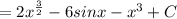 = 2x^{\frac{3}{2} } - 6sinx - x^{3} + C