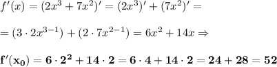 f'(x)=(2x^3+7x^2)'=(2x^3)'+(7x^2)'= \\ \\ =(3\cdot2x^{3-1})+(2\cdot7x^{2-1})=6x^2+14x \Rightarrow \\ \\ \bf f'(x_0)=6\cdot2^2+14\cdot2=6\cdot4+14\cdot2=24+28=52