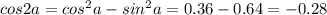 cos2a=cos^2a-sin^2a=0.36-0.64=-0.28