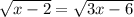 \sqrt{x-2}=\sqrt{3x-6} \\