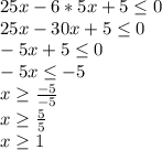 25x-6*5x+5\leq0\\25x-30x+5\leq0\\-5x+5\leq0\\ -5x\leq-5\\x\geq\frac{-5}{-5} \\ x\geq\frac{5}{5}\\ x\geq1