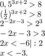 0,5^{3x+2}8\\(\frac{1}{2})^{3x+2}8\\ 2^{-2x-3}2^3\\-2x-33\\2x