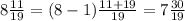 8\frac{11}{19} =(8-1)\frac{11+19}{19} =7\frac{30}{19}