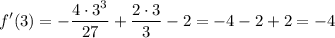 \displaystyle f'(3)=-\frac{4\cdot 3^3}{27}+\frac{2\cdot 3}{3}-2= -4-2+2= -4