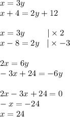 x = 3y \\ x + 4 = 2y + 12\\ \\x = 3y \: \: \: \: \: \: \: \: \: \: \: \: | \times 2 \\ x - 8= 2y \: \: \: \: | \times - 3 \\ \\ 2x = 6y \\ - 3x + 24 = - 6y \\ \\ 2x - 3x+ 24 = 0 \\ - x = - 24 \\ x = 24