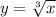 y = \sqrt[3]{x}