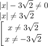 \displaystyle |x|-3\sqrt2\ne 0\\ |x|\ne 3\sqrt 2\\\left [{ {{x\ne 3\sqrt 2} \atop {x\ne -3\sqrt 2}} \right.