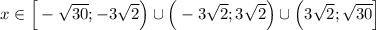 \displaystyle x\in\Big [-\sqrt{30};-3\sqrt2\Big)\cup\Big(-3\sqrt2;3\sqrt2\Big)\cup\Big(3\sqrt2; \sqrt{30}\Big]