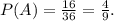 P(A)=\frac{16}{36} =\frac{4}{9} .