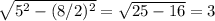 \sqrt{5^2-(8/2)^2} = \sqrt{25-16} = 3